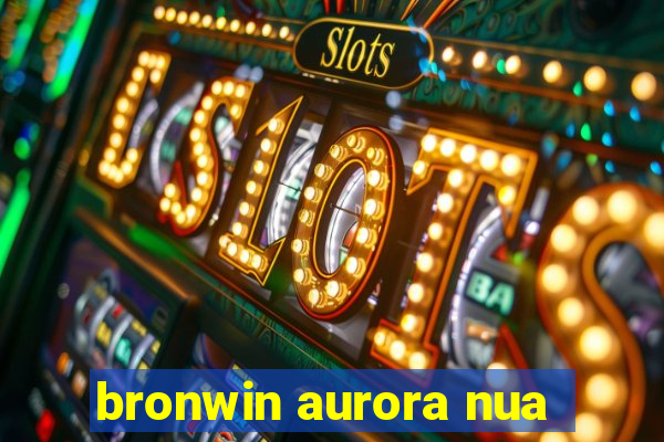 bronwin aurora nua